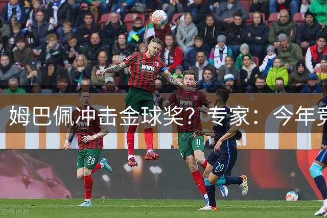 姆巴佩冲击金球奖？专家：今年竞争激烈，胜负或在一线间